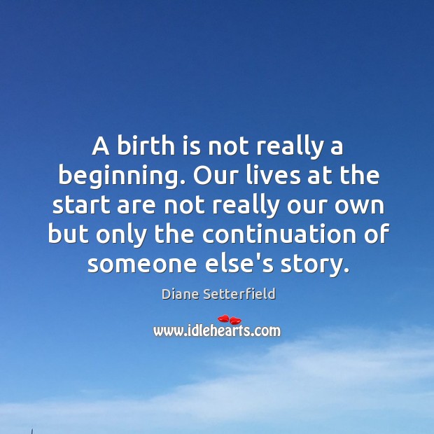 A birth is not really a beginning. Our lives at the start Image