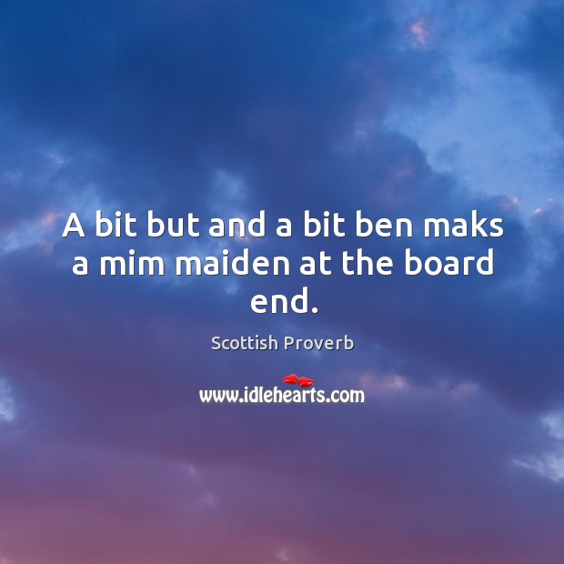 A bit but and a bit ben maks a mim maiden at the board end. Scottish Proverbs Image
