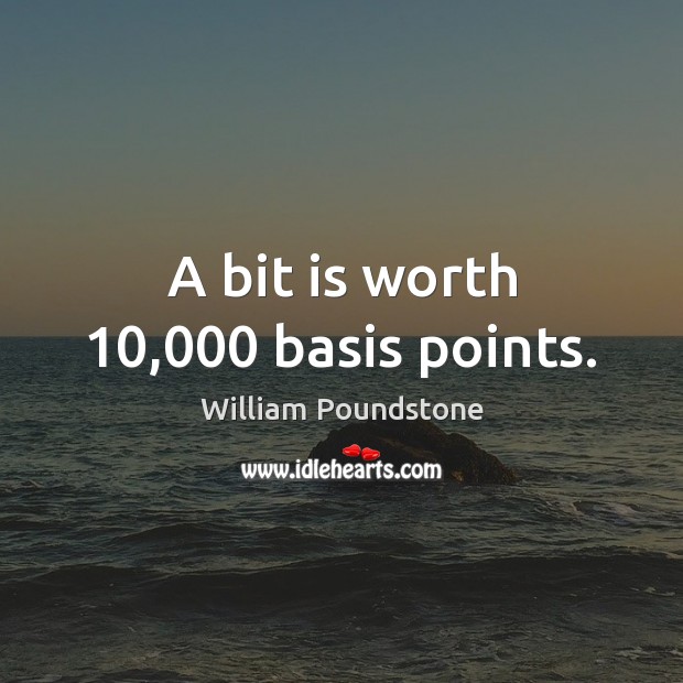 A bit is worth 10,000 basis points. William Poundstone Picture Quote