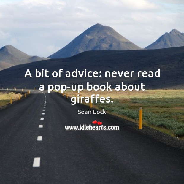 A bit of advice: never read a pop-up book about giraffes. Sean Lock Picture Quote