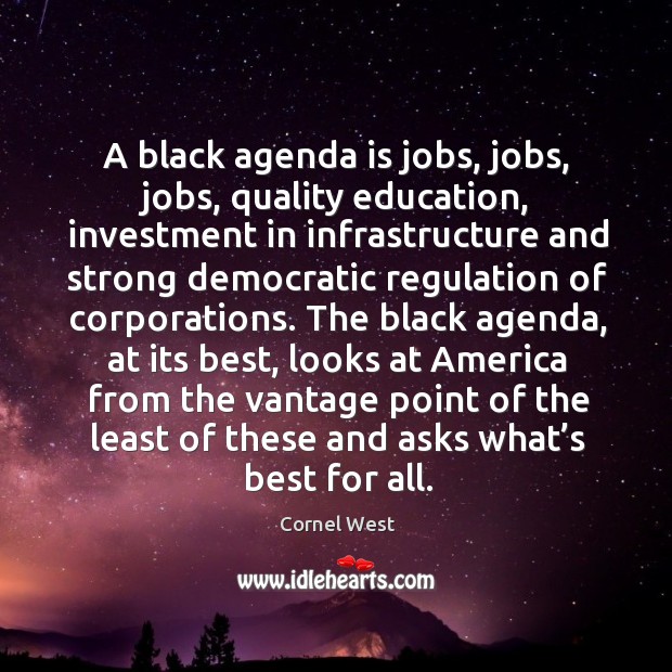 A black agenda is jobs, jobs, jobs, quality education, investment in infrastructure and Investment Quotes Image