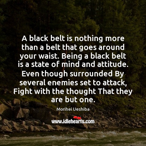 A black belt is nothing more than a belt that goes around Morihei Ueshiba Picture Quote