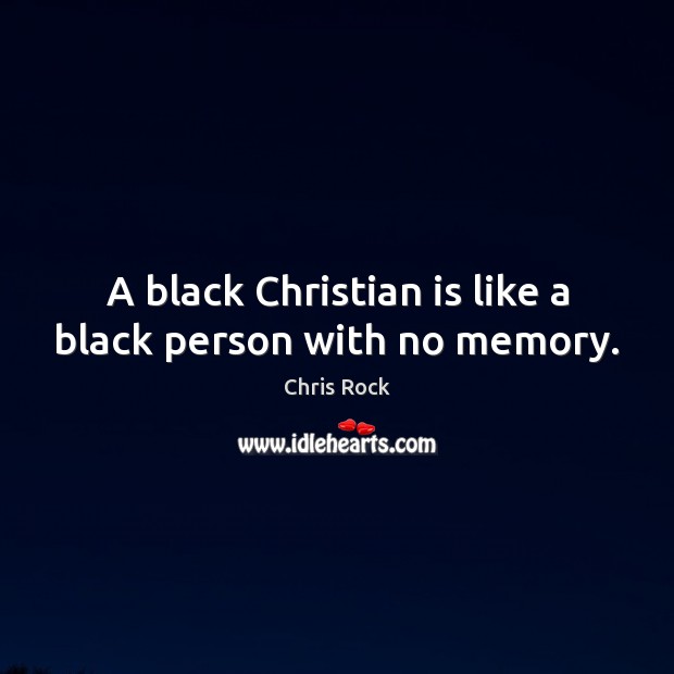 A black Christian is like a black person with no memory. Chris Rock Picture Quote