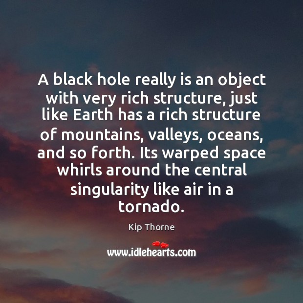 A black hole really is an object with very rich structure, just Kip Thorne Picture Quote