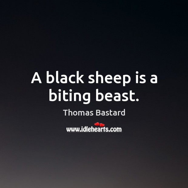 A black sheep is a biting beast. Thomas Bastard Picture Quote