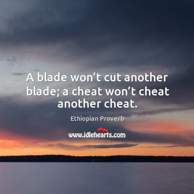 A blade won’t cut another blade; a cheat won’t cheat another cheat. Ethiopian Proverbs Image