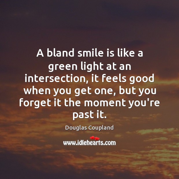 A bland smile is like a green light at an intersection, it Douglas Coupland Picture Quote