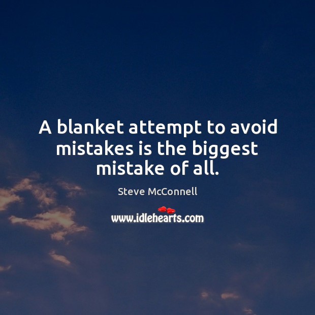 A blanket attempt to avoid mistakes is the biggest mistake of all. Steve McConnell Picture Quote