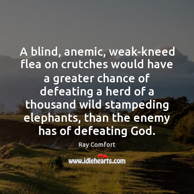 A blind, anemic, weak-kneed flea on crutches would have a greater chance Ray Comfort Picture Quote