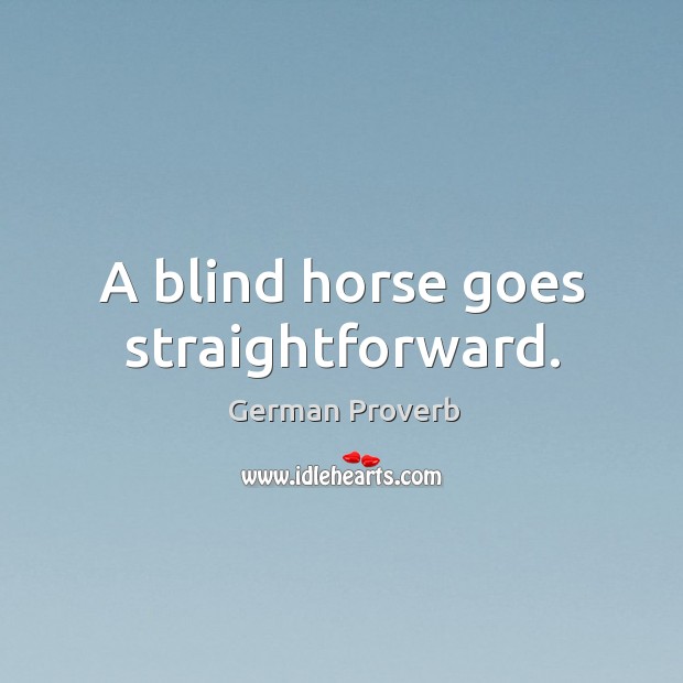 A blind horse goes straightforward. German Proverbs Image