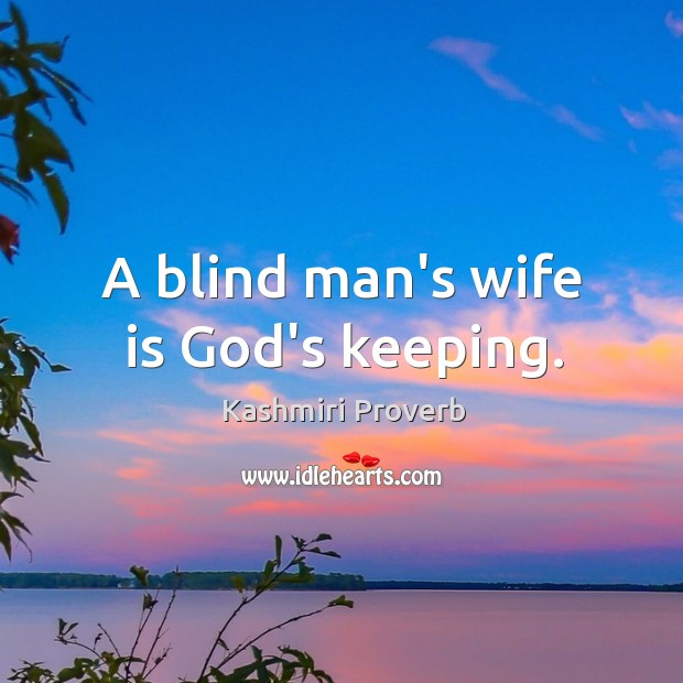 A blind man’s wife is God’s keeping. Kashmiri Proverbs Image