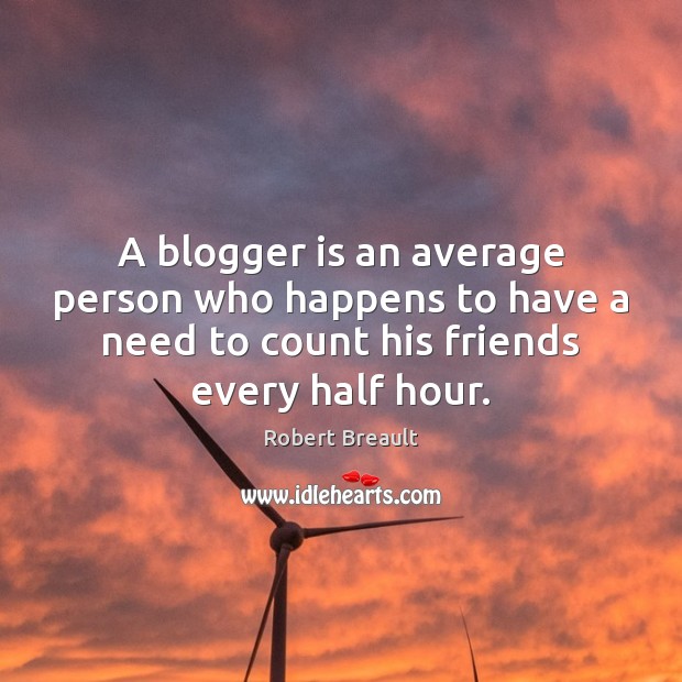 A blogger is an average person who happens to have a need Image