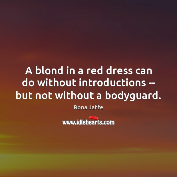 A blond in a red dress can do without introductions — but not without a bodyguard. Rona Jaffe Picture Quote