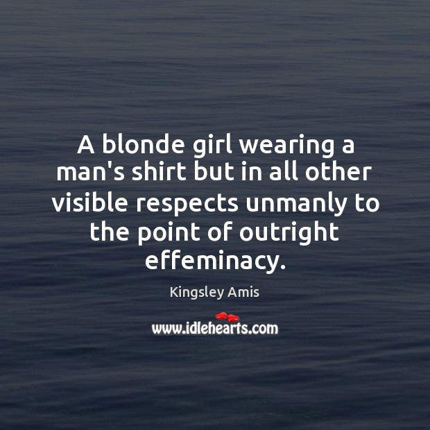 A blonde girl wearing a man’s shirt but in all other visible Kingsley Amis Picture Quote