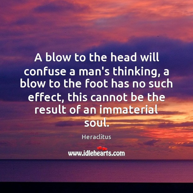 A blow to the head will confuse a man’s thinking, a blow Heraclitus Picture Quote