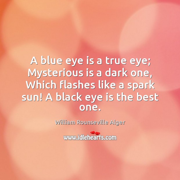 A blue eye is a true eye; Mysterious is a dark one, William Rounseville Alger Picture Quote