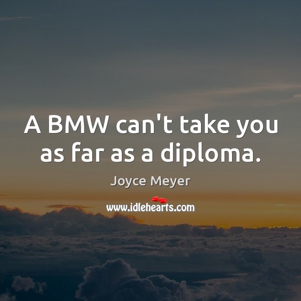 A BMW can’t take you as far as a diploma. Image