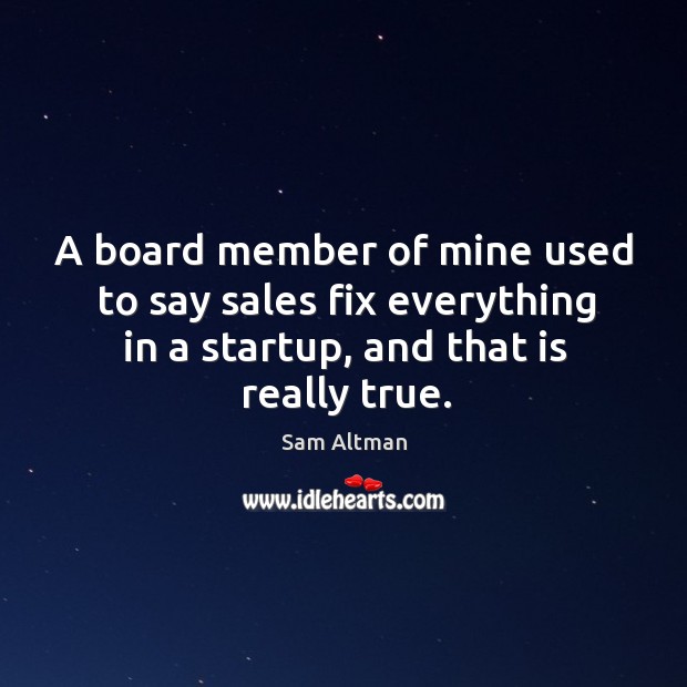A board member of mine used to say sales fix everything in Sam Altman Picture Quote