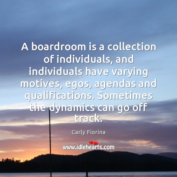 A boardroom is a collection of individuals, and individuals have varying motives, Carly Fiorina Picture Quote