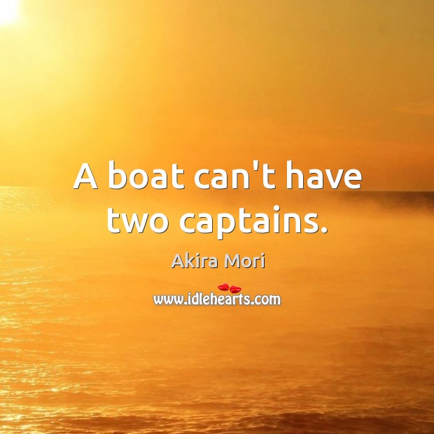 A boat can’t have two captains. Image