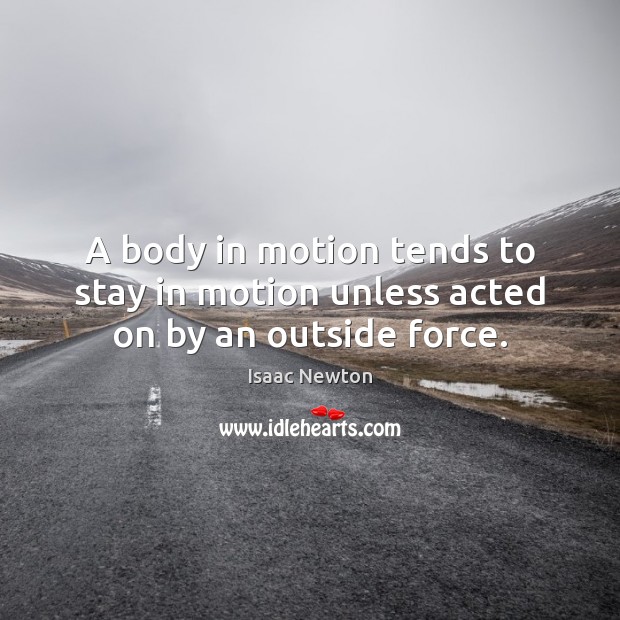 A body in motion tends to stay in motion unless acted on by an outside force. Image