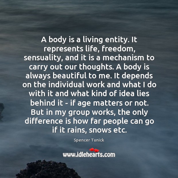 A body is a living entity. It represents life, freedom, sensuality, and Spencer Tunick Picture Quote
