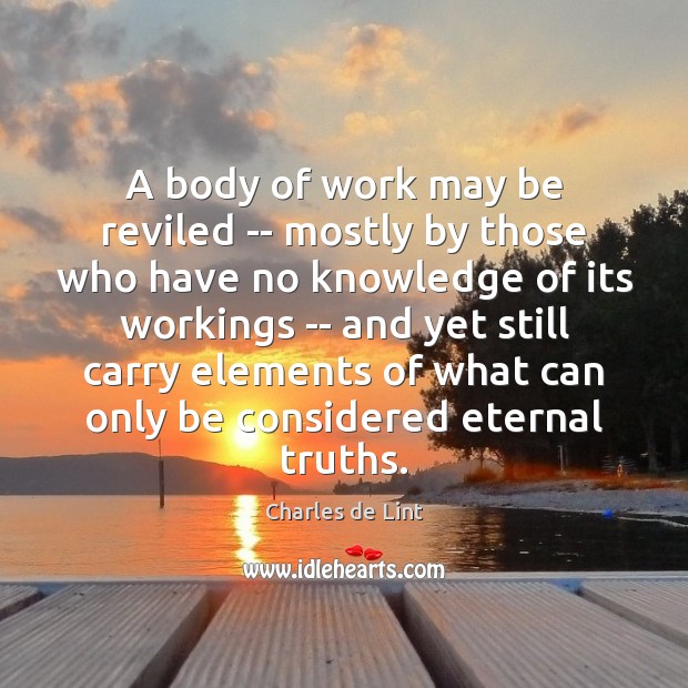 A body of work may be reviled — mostly by those who Charles de Lint Picture Quote