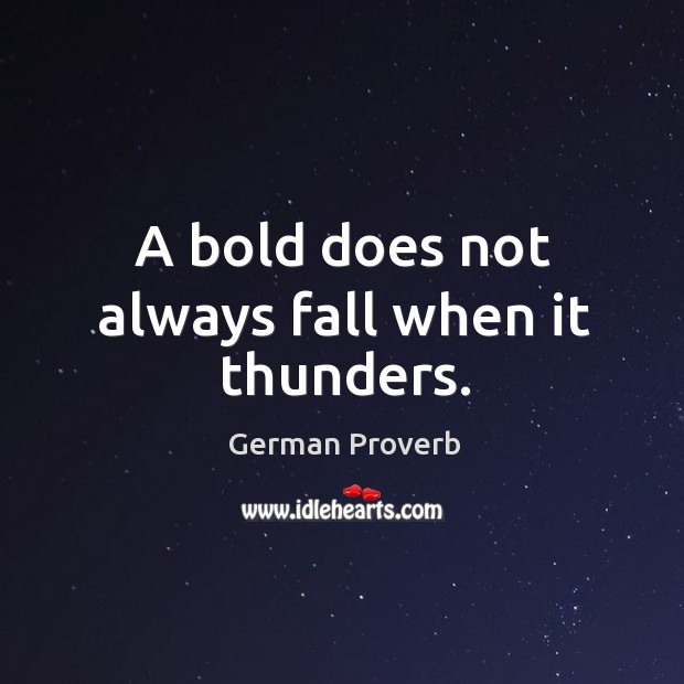 A bold does not always fall when it thunders. German Proverbs Image