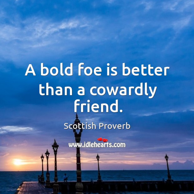 A bold foe is better than a cowardly friend. Scottish Proverbs Image