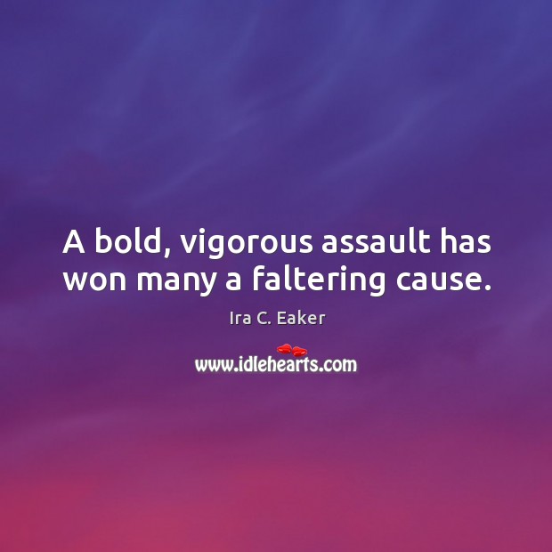 A bold, vigorous assault has won many a faltering cause. Image