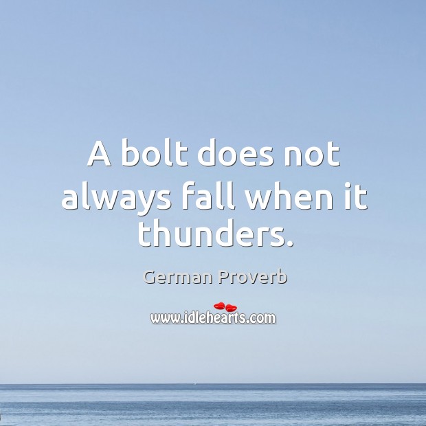 A bolt does not always fall when it thunders. German Proverbs Image