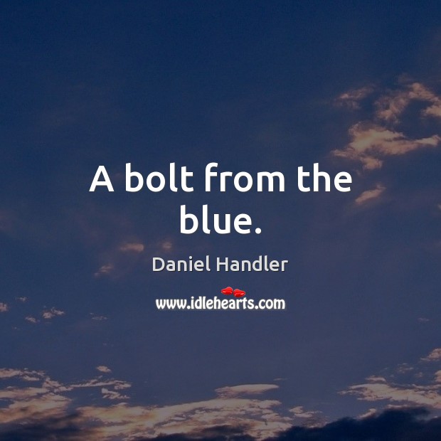 A bolt from the blue. Daniel Handler Picture Quote