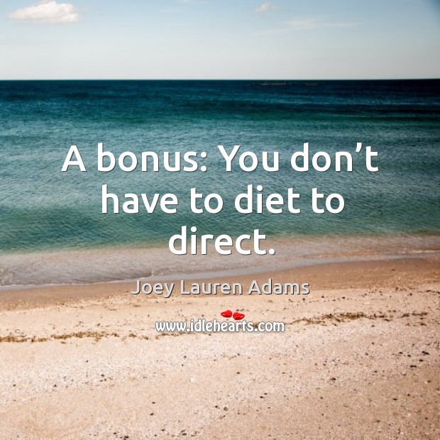 A bonus: you don’t have to diet to direct. Joey Lauren Adams Picture Quote