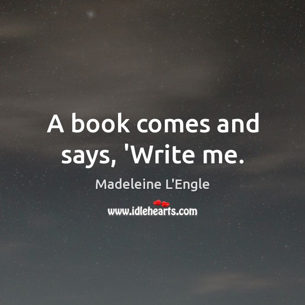 A book comes and says, ‘Write me. Image