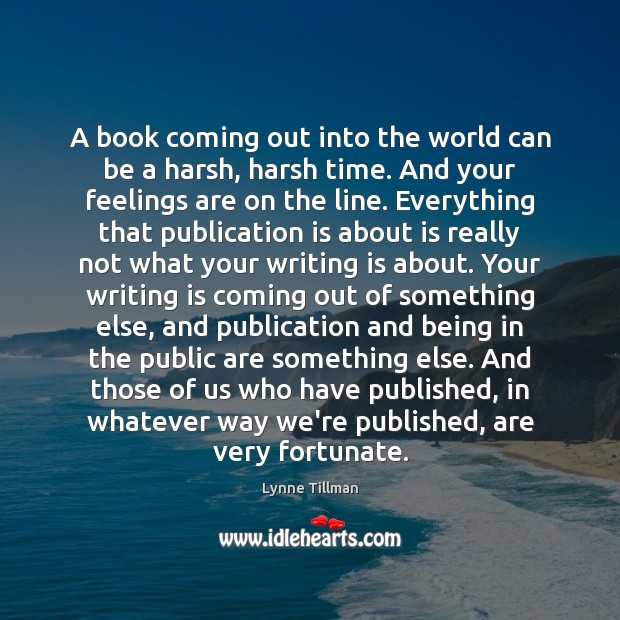 A book coming out into the world can be a harsh, harsh Lynne Tillman Picture Quote