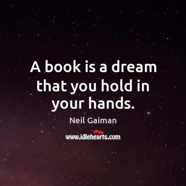 A book is a dream that you hold in your hands. Neil Gaiman Picture Quote