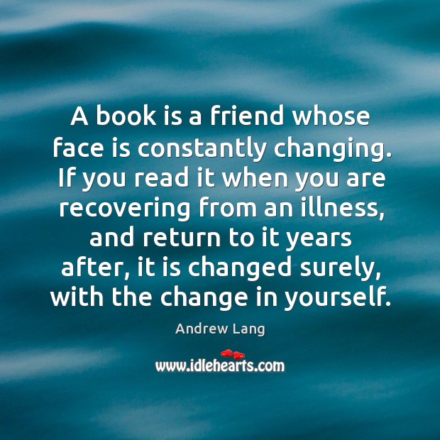 A book is a friend whose face is constantly changing. If you Image