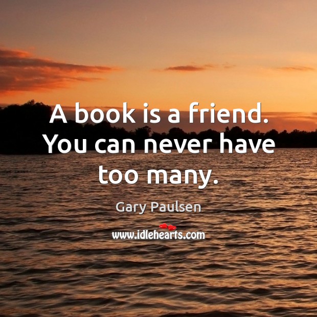 A book is a friend. You can never have too many. Books Quotes Image