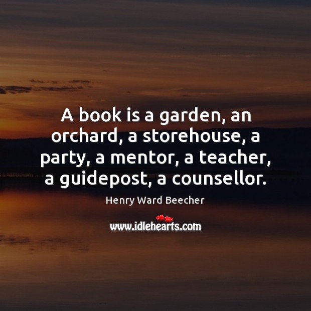 A book is a garden, an orchard, a storehouse, a party, a Henry Ward Beecher Picture Quote
