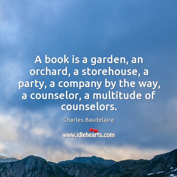 A book is a garden, an orchard, a storehouse, a party, a company by the way, a counselor, a multitude of counselors. Books Quotes Image