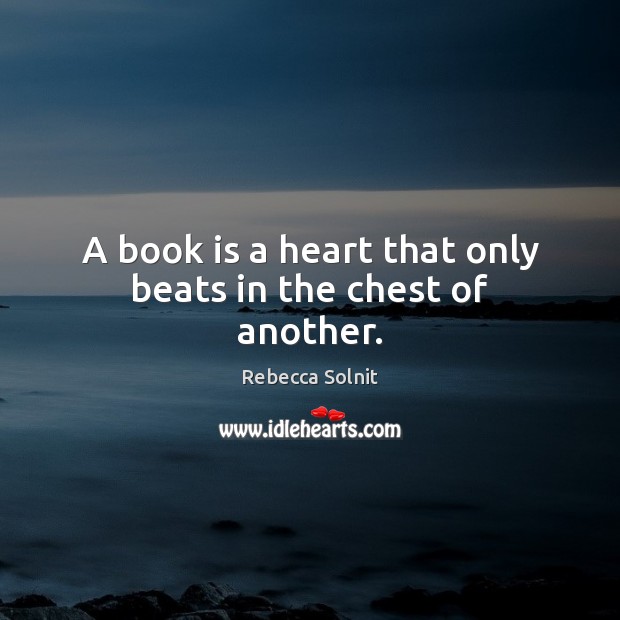 A book is a heart that only beats in the chest of another. Books Quotes Image