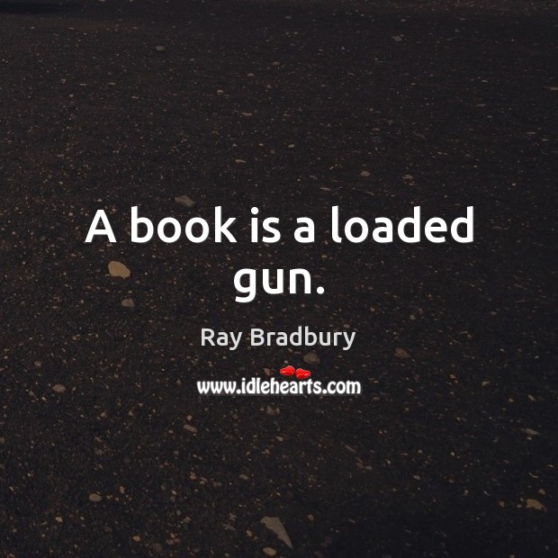 A book is a loaded gun. Ray Bradbury Picture Quote