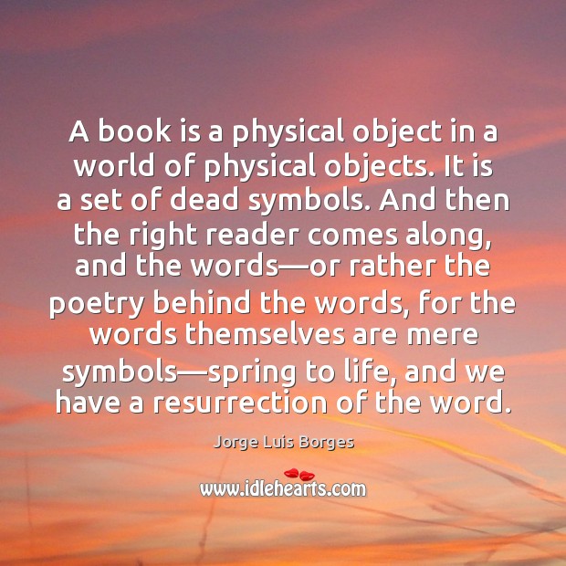 A book is a physical object in a world of physical objects. Jorge Luis Borges Picture Quote