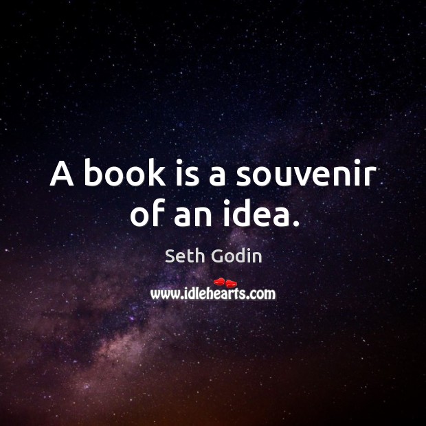 A book is a souvenir of an idea. Seth Godin Picture Quote