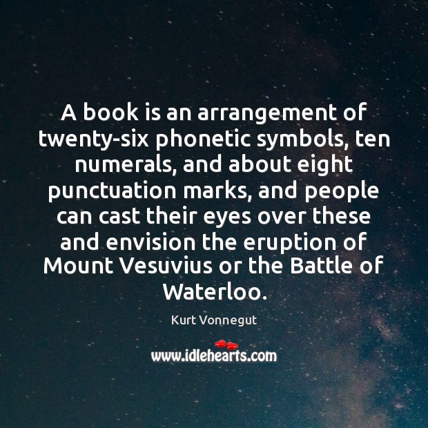 A book is an arrangement of twenty-six phonetic symbols, ten numerals, and Image