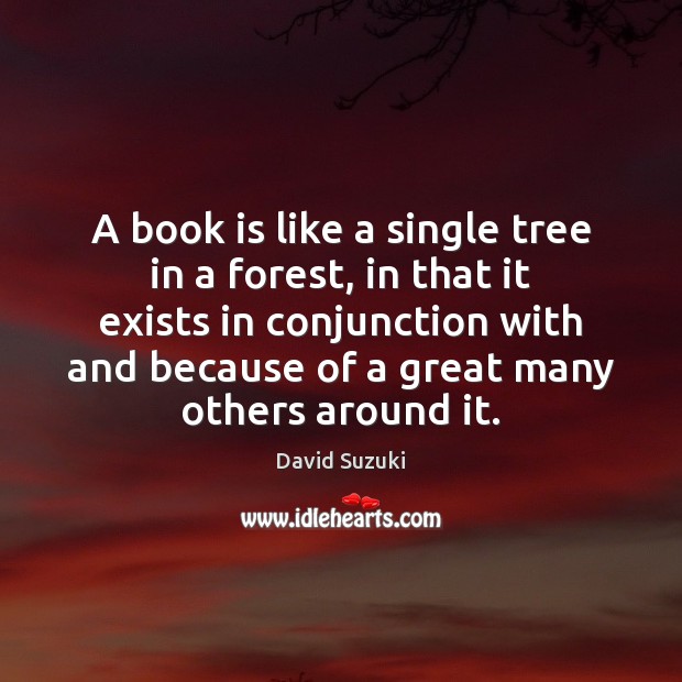 A book is like a single tree in a forest, in that David Suzuki Picture Quote