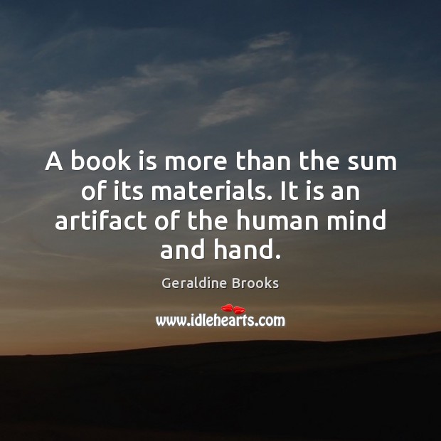 A book is more than the sum of its materials. It is Geraldine Brooks Picture Quote