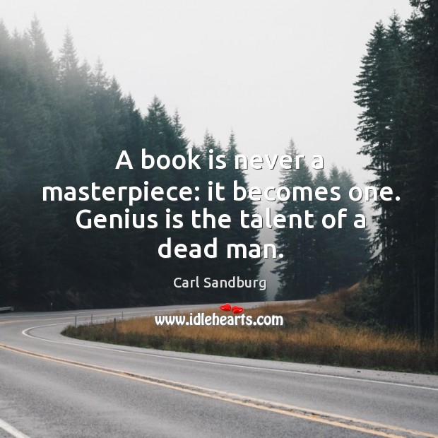 A book is never a masterpiece: it becomes one. Genius is the talent of a dead man. Books Quotes Image