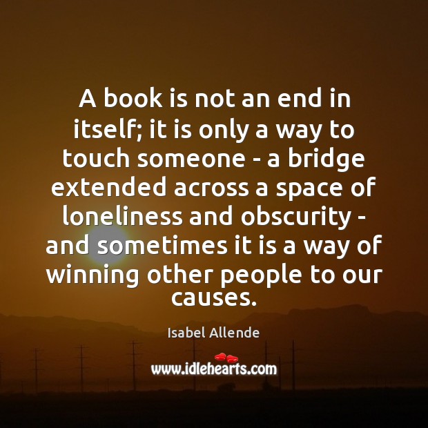 A book is not an end in itself; it is only a Isabel Allende Picture Quote
