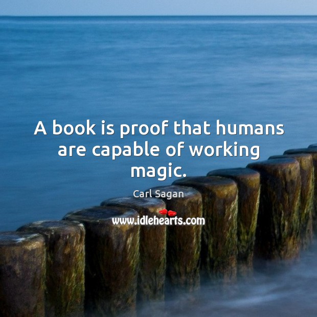A book is proof that humans are capable of working magic. Carl Sagan Picture Quote